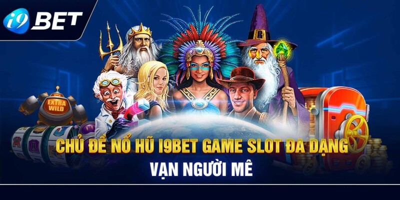 Top 3+ game nổ hũ “ăn khách” nhất tại i9bet